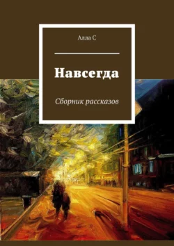 Навсегда. Сборник рассказов, аудиокнига Аллы С. ISDN34110346