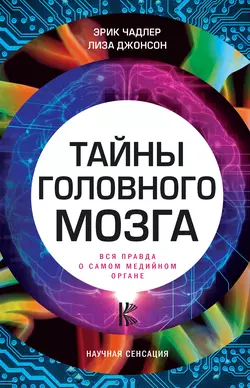 Тайны головного мозга. Вся правда о самом медийном органе - Эрик Чадлер