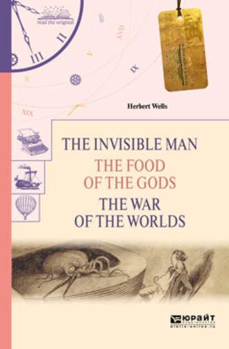 The invisible man. The food of the gods. The war of the worlds. Человек-невидимка. Пища богов. Война миров - Герберт Джордж Уэллс