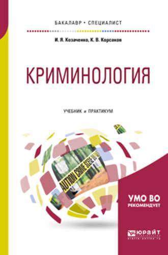 Криминология. Учебник и практикум для бакалавриата и специалитета - Иван Козаченко