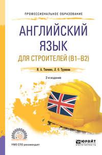 Английский язык для строителей (B1-B2) 2-е изд. Учебное пособие для СПО - Ирина Ткаченко