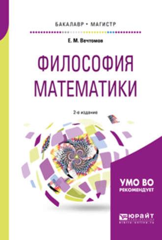 Философия математики 2-е изд. Учебное пособие для бакалавриата и магистратуры - Евгений Вечтомов