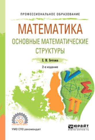 Математика: основные математические структуры 2-е изд. Учебное пособие для СПО - Евгений Вечтомов