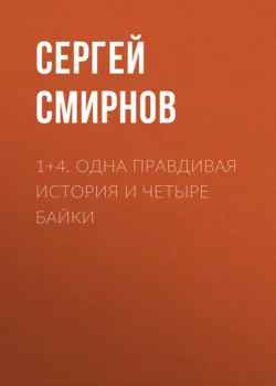 1+4. Одна правдивая история и четыре байки - Сергей Смирнов