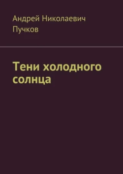 Тени холодного солнца - Андрей Пучков