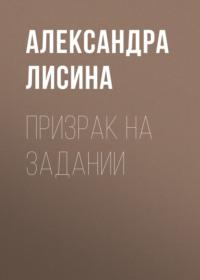 Призрак на задании, audiobook Александры Лисиной. ISDN34343310