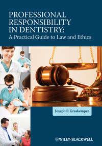Professional Responsibility in Dentistry. A Practical Guide to Law and Ethics - Joseph Graskemper