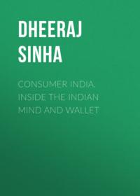 Consumer India. Inside the Indian Mind and Wallet, Dheeraj  Sinha audiobook. ISDN34363584