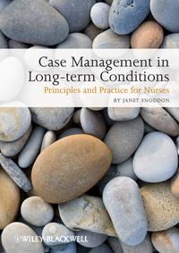 Case Management of Long-term Conditions. Principles and Practice for Nurses - Janet Snoddon