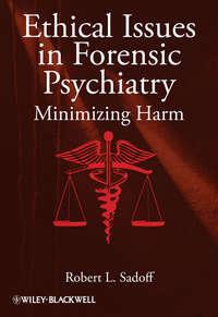Ethical Issues in Forensic Psychiatry. Minimizing Harm - Robert Sadoff