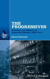 The Progressives. Activism and Reform in American Society, 1893 - 1917, Karen  Pastorello аудиокнига. ISDN34397719