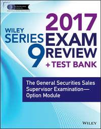 Wiley FINRA Series 9 Exam Review 2017. The General Securities Sales Supervisor Examination -- Option Module - Wiley