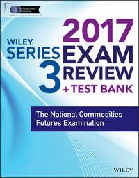 Wiley FINRA Series 3 Exam Review 2017. The National Commodities Futures Examination,  аудиокнига. ISDN34404808