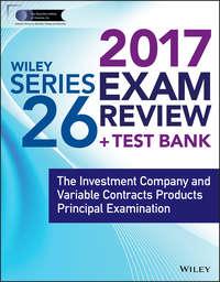 Wiley FINRA Series 26 Exam Review 2017. The Investment Company and Variable Contracts Products Principal Examination,  аудиокнига. ISDN34406080