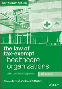 The Law of Tax-Exempt Healthcare Organizations 2017 Cumulative Supplement - Bruce R. Hopkins