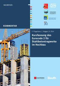 Kurzfassung des Eurocode 2 für Stahlbetontragwerkeim Hochbau – von Frank Fingerloos, Josef Hegger, Konrad Zilch - Deutscher Beton- und Bautechnik-Verein e.V.