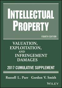 Intellectual Property. Valuation, Exploitation, and Infringement Damages, 2017 Cumulative Supplement - Russell Parr