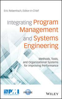 Integrating Program Management and Systems Engineering. Methods, Tools, and Organizational Systems for Improving Performance - Eric Rebentisch