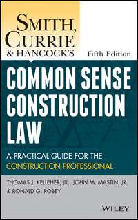 Smith, Currie and Hancocks Common Sense Construction Law. A Practical Guide for the Construction Professional, Currie & Hancock LLP Smith аудиокнига. ISDN34439832