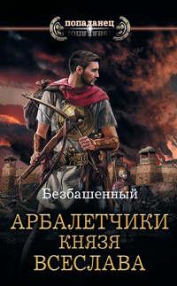 Не римская Испания. Арбалетчики князя Всеслава, audiobook Безбашенного. ISDN34446452