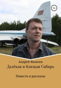 Далёкая и близкая Сибирь, аудиокнига Андрея Владимировича Яковлева. ISDN34710126