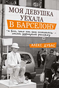 Моя девушка уехала в Барселону, и все, что от нее осталось, – этот дурацкий рассказ (сборник), audiobook Алекса Дубаса. ISDN34740646