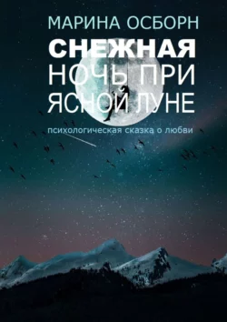 Снежная ночь при ясной луне. Психологическая сказка о любви - Марина Осборн