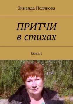 Притчи в стихах. Книга 1 - Зинаида Полякова