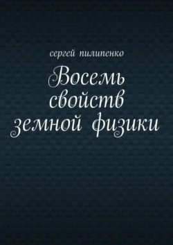 Восемь свойств земной физики - Сергей Пилипенко