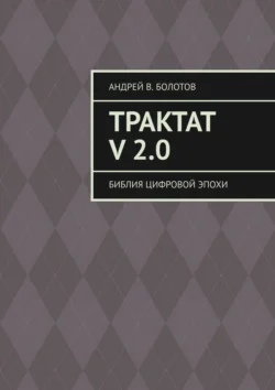 Трактат V 2.0. Библия цифровой эпохи - Андрей Болотов