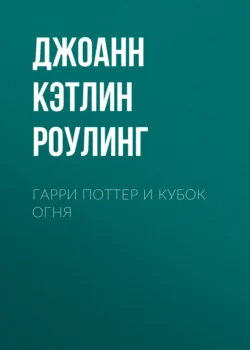 Гарри Поттер и Кубок огня - Джоанн кэтлин Роулинг