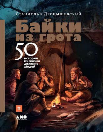 Байки из грота. 50 историй из жизни древних людей, аудиокнига Станислава Дробышевского. ISDN35706096