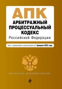 Арбитражный процессуальный кодекс Российской Федерации. Текст с изменениями и дополнениями на 1 февраля 2023 года, Hörbuch . ISDN3573145