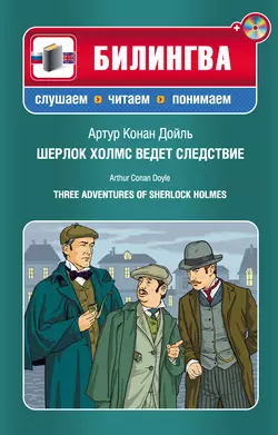 Шерлок Холмс ведет следствие / Three Adventures of Sherlock Holmes (+MP3) - Артур Конан Дойл