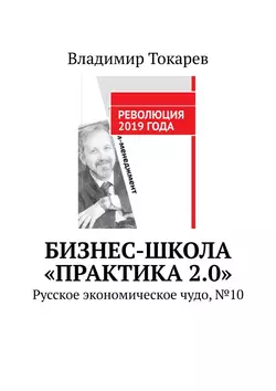 Бизнес-школа «Практика 2.0». Русское экономическое чудо, №10 - Владимир Токарев