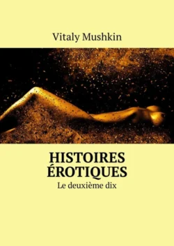 Histoires érotiques. Le deuxième dix - Виталий Мушкин