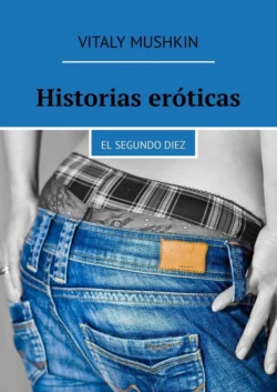 Historias eróticas. El segundo diez - Виталий Мушкин