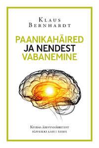 Paanikahäired ja nendest vabanemine. Kuidas ärevushäiretest igaveseks lahti saada - Klaus Bernhardt