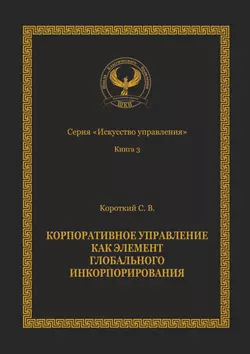 Корпоративное управление как элемент глобального инкорпорирования. Серия «Искусство управления» - Сергей Короткий