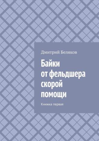 Байки от фельдшера скорой помощи. Книжка первая, аудиокнига Дмитрия Белякова. ISDN36079951