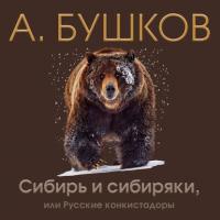 Сибирь и сибиряки, или Русские конкистадоры, książka audio Александра Бушкова. ISDN36309252