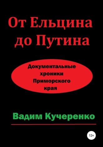 От Ельцина до Путина. Документальные хроники Приморского края, audiobook Вадима Ивановича Кучеренко. ISDN36326641