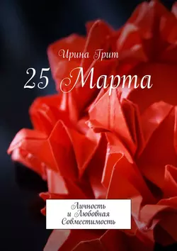 25 Марта. Личность и любовная совместимость - Ирина Грит