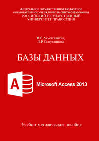 Базы данных. Microsoft Access 2013. Учебно-методическое пособие - В. Ахметгалиева