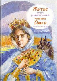 Житие святой равноапостольной княгини Ольги в пересказе для детей - Татьяна Клапчук