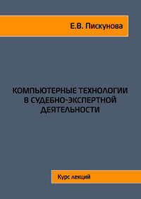 Компьютерные технологии в судебно-экспертной деятельности. Курс лекций - Елена Пискунова