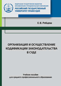 Организация и осуществление кодификации законодательства в суде. Учебное пособие - Екатерина Рябцева