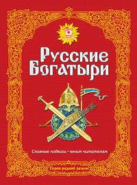 Русские богатыри. Славные подвиги – юным читателям, аудиокнига Народного творчества. ISDN36902255