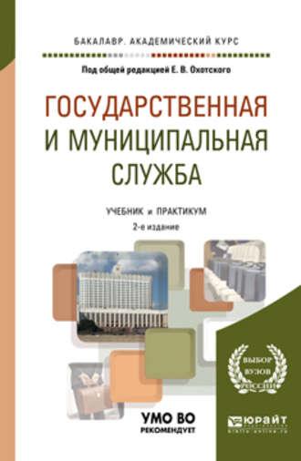 Государственная и муниципальная служба 2-е изд., пер. и доп. Учебник для академического бакалавриата, аудиокнига Евгения Васильевича Охотского. ISDN37390603