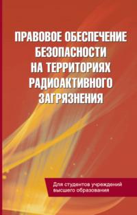 Правовое обеспечение безопасности на территориях радиоактивного загрязнения, książka audio С. А. Балашенко. ISDN37392307